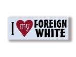 I Love My FOREIGN WHITE