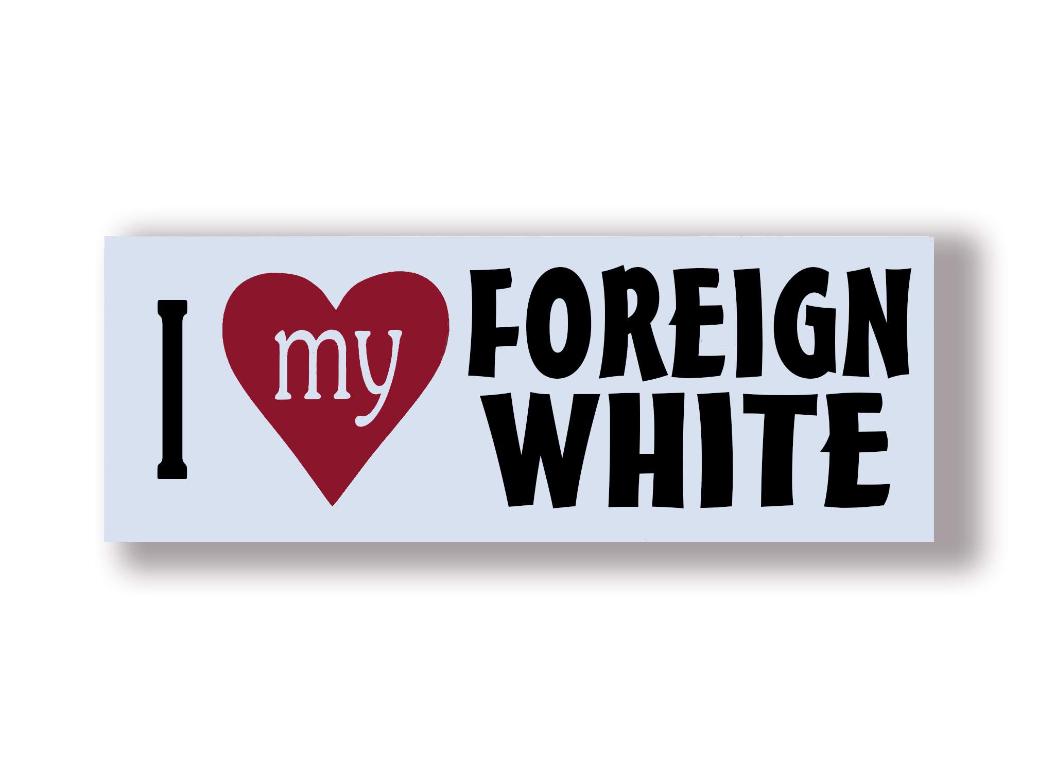 I Love My FOREIGN WHITE